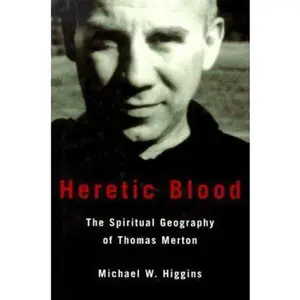 USED-Heretic Blood: The Spiritual Geography of Thomas Merton by Michael Higgins (Hardcover)