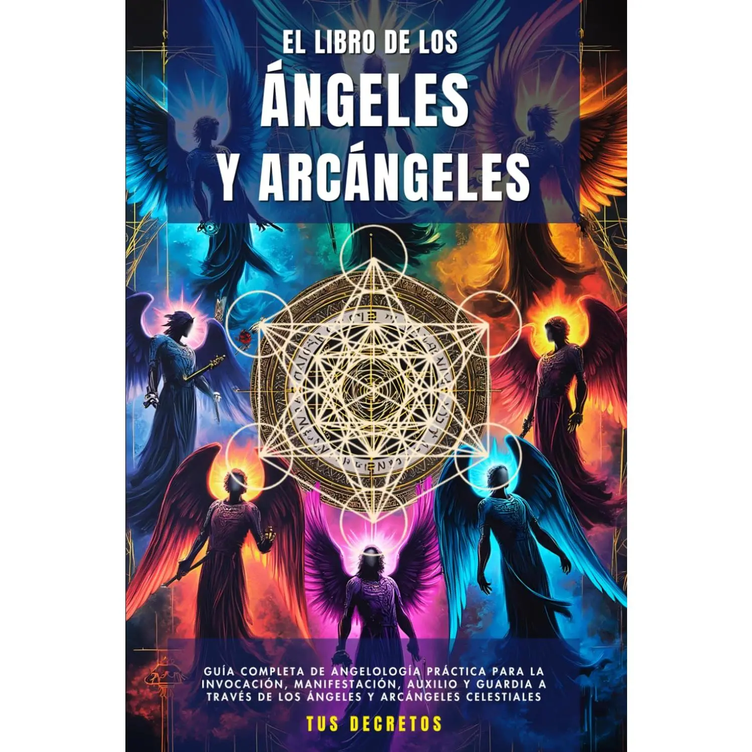 El Libro De Los Ángeles Y Arcángeles: Guía Completa De Angelología Práctica Para La Invocación, Manifestación, Auxilio Y Guardia A Través De Los ... (Hablando con tus Ángeles) (Spanish Edition)