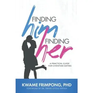 USED-Finding Him and Finding Her: A Practical Guide For Christian Dating by Kwame Frimpong (Paperback)