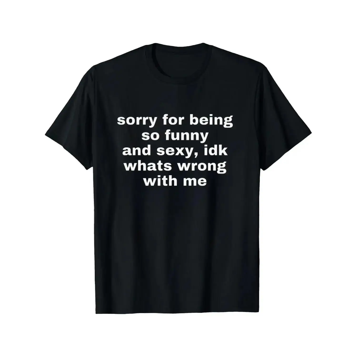 Humorous And Flirty Sorry For Being So Funny And Sexy Joke T Shirt Top
