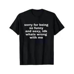 Humorous And Flirty Sorry For Being So Funny And Sexy Joke T Shirt Top