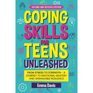 Coping Skills for Teens Unleashed: From Stress to Strength - A Journey to Emotional Mastery & Resilience, Updated Ed. Mental Health Therapy Paperback Book (Career & Self-Help, Humanities & Social Sciences)