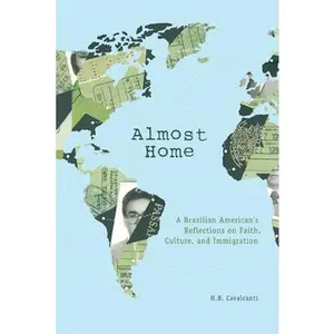 USED-Almost Home: A Brazilian American's Reflections on Faith, Culture, and Immigration by Cavalcanti, H. B. (Paperback)