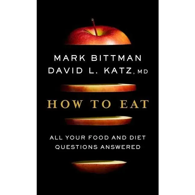 How To Eat: All Your Food and Diet Questions Answered: A Food Science Nutrition Weight Loss Book by Mark Bittman||David Katz [Hardback Book]