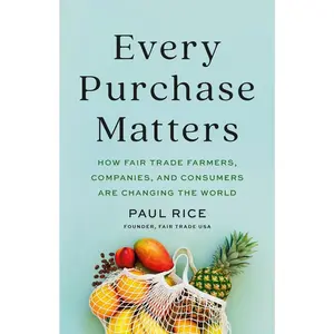 USED-Every Purchase Matters: How Fair Trade Farmers, Companies, and Consumers Are Changing the World by Rice, Paul (Hardcover)