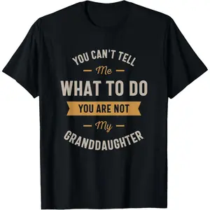 You can't tell me what to do you are not my granddaughter T-Shirt