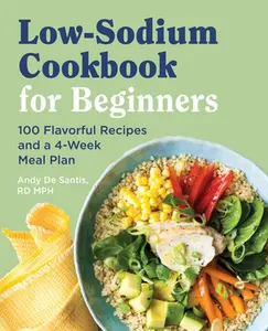Low Sodium Cookbook for Beginners: 100 Flavorful Recipes and a 4-Week Meal Plan -- Andy de Santis - Paperback