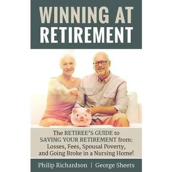 USED-Winning at Retirement: The Retiree's Guide to Saving Your Retirement from: Losses, Fees, Spousal Poverty, and Going Broke in a Nursing Home! by Sheets, George (Paperback)