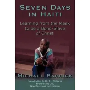 USED-Seven Days in Haiti: Learning from the Meek to Be a Bond-slave of Christ by Michael Barrick (Paperback)