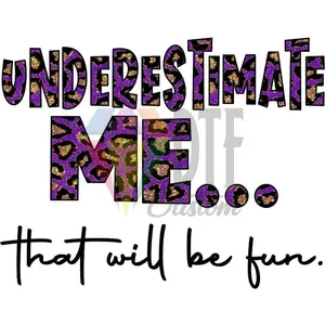 Underestimate Me, DTF Transfer, 12X12