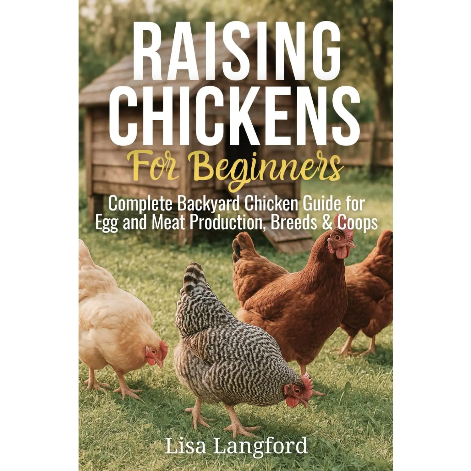 Raising Chickens for Beginners: An In-depth Guide to Raising Chickens for Eggsand Meat with Tips for Sustainability and Cost Savings! (The ... Your CompleteGuide to Sustainable Living)
