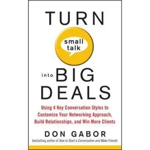 USED-Turn Small Talk into Big Deals: Using 4 Key Conversation Styles to Customize Your Networking Approach, Build Relationships, and Win More Clients by Don Gabor (Paperback)