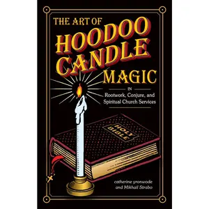 The Art of Hoodoo Candle Magic in Rootwork, Conjure, and Spiritual Church Services