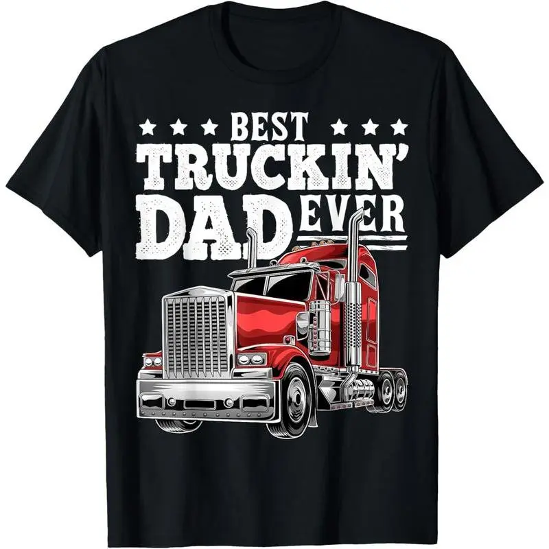 [100% Cotton] 100%Cotton Best Truckin Dad Ever Big Rig Trucker Father'S Day Gift Men T-Shirt T-Shirt For Men And Women graphic tees