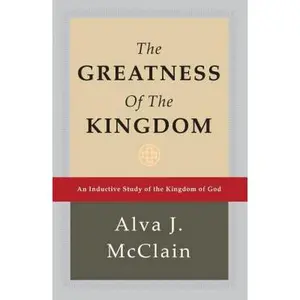 USED-The Greatness of the Kingdom: An Inductive Study of the Kingdom of God by McClain, Alva J. (Hardcover)