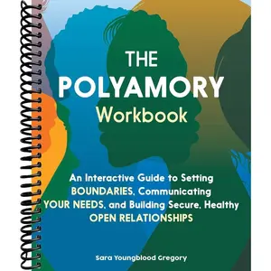 The Polyamory Workbook: An Interactive Guide to Setting Boundaries, Communicating Your Needs, and Building Secure, Healthy Open Relationships