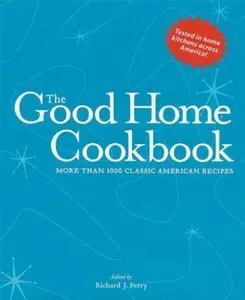 USED-The Good Home Cookbook: More Than 1000 Classic American Recipes by Richard J. Perry (Hardcover)