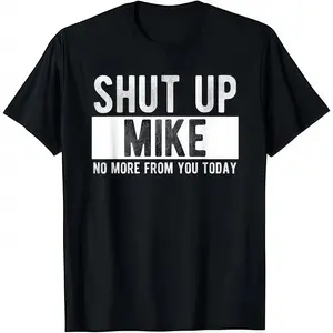 Shut Up Mike No More From You Today T-Shirt Cotton Crew Neck Short Sleeve Casual Classic Graphic Tee for Men Comfortable Versatile Everyday Wear