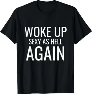 100% Cotton I Woke Up Sexy As Hell Again Sarcastic Funny Saying T-Shirt