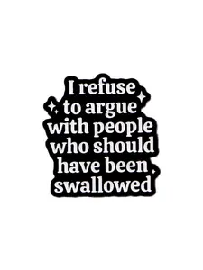 I refused to argue with poeople who should have been swallowed Cartoon Pin Design, Metal Pin, Fashionable Letter Pattern, Unisex Zinc Alloy Accessory, All-Season Casual Badge