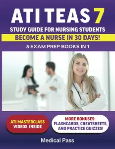 ATI TEAS 7 Study Guide for Nursing Students: 3 Exam Prep Books in 1: Score Higher, Study Smarter, Become a Nurse in 30 Days!
