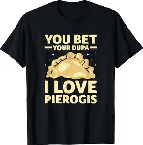 100%cotton You Bet Your Dupa I Love Pierogis Polish Poland Pride T-Shirt