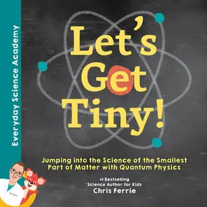 USED-Let's Get Tiny!: Jumping Into the Science of the Smallest Part of Matter with Quantum Physics by Ferrie, Chris (Hardcover)