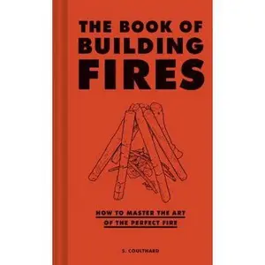 USED-The Book of Building Fires: How to Master the Art of the Perfect Fire by Coulthard, S. (Hardcover)