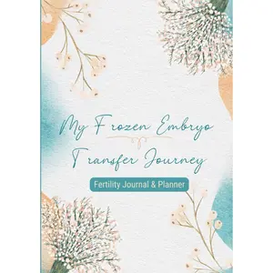 My Frozen Embryo Transfer Journey: Fertility Journal and Planner for Women Undergoing FET: Frozen Embryo Transfer Must Have. Frozen Embryo Transfer Book Paperback – June 3, 2024