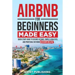 AIRBNB FOR BEGINNERS MADE EASY: Quick Start Guide to Secure Listings, Simple Legalities, and Profitable Returns in 30 Days or Less Hardcover – July 9, 2024