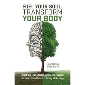 USED-Fuel Your Soul, Transform Your Body: Inspiring True Stories Show You How to Get Lean, Healthy and Strong at Any Age by Eric Ruth (Paperback)