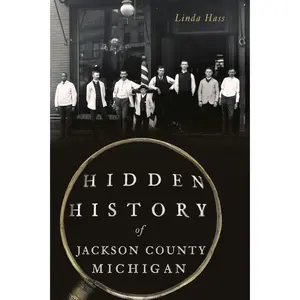 Hidden History of Jackson County, Michigan