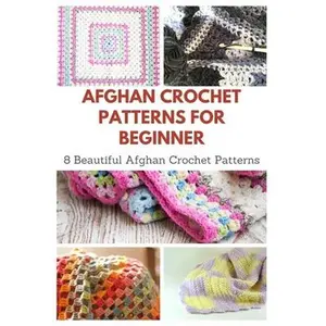 Afghan Crochet Patterns for Beginner: 8 Beautiful Afghan Crochet Patterns -- April Teague, Paperback