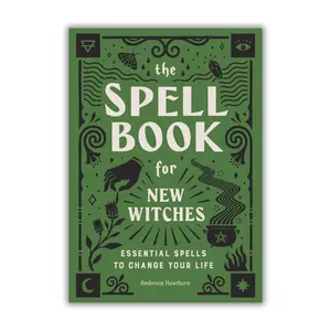 The Spell Book for New Witches |  Essential Spells to Change Your Life Beginner Witchcraft Guide with Love Prosperity and Healing Spells