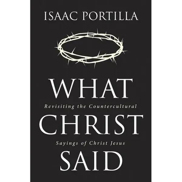 What Christ Said: Revisiting the Countercultural Sayings of Christ Jesus - Paperback
