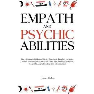 Empath and Psychic Abilities: The Ultimate Guide for Highly Sensitive People - Includes Guided Meditations to Awaken Third Eye, Develop Intuition, T -- Nancy Stokes, Hardcover