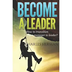 Become a leader: How to transition from manager to leader? Paperback – September 1, 2017