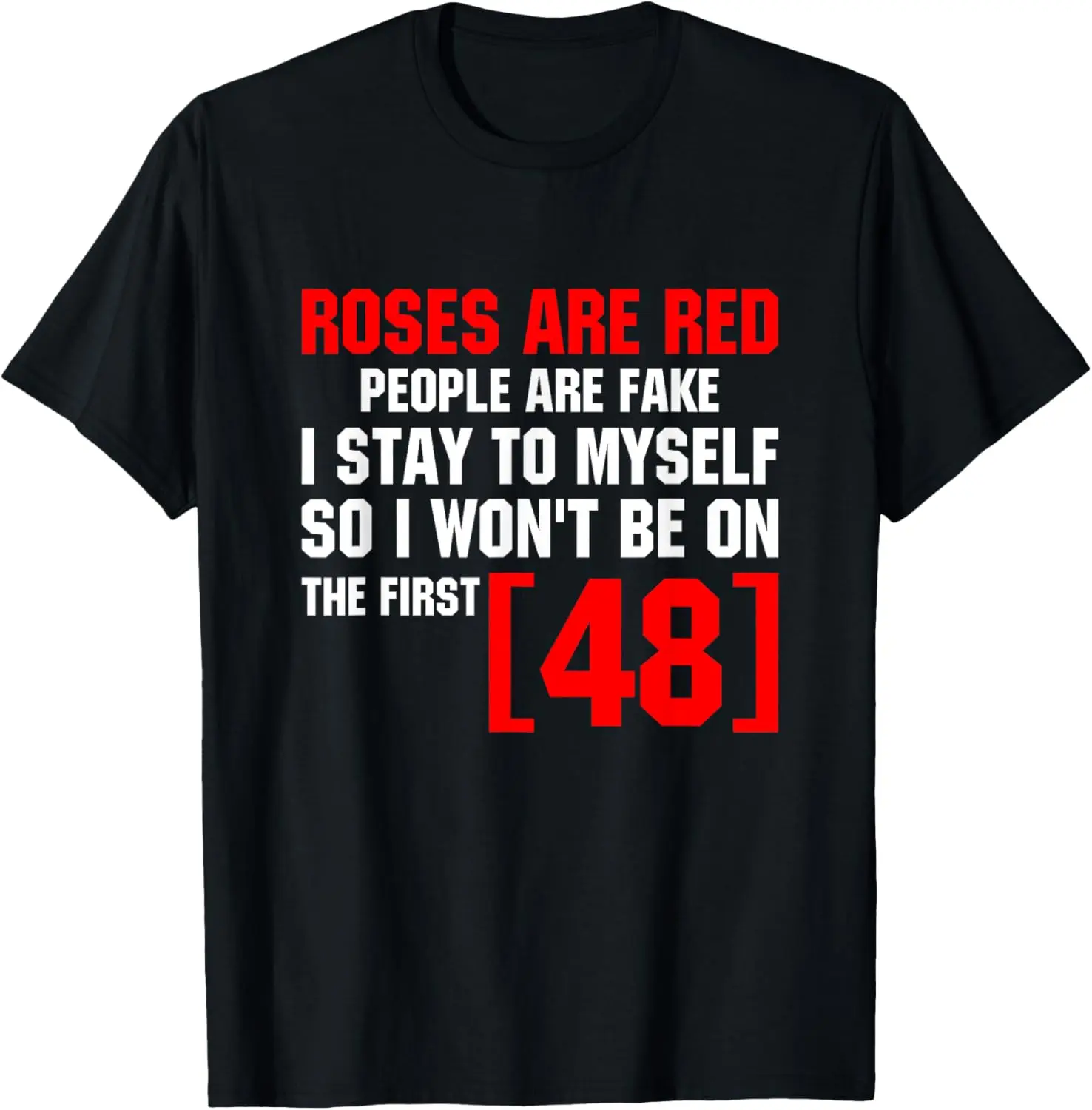Roses Are Red People Are Fake I Stay To Myself First 48 T-Shirt Pure Cotton Graphic Tees: Unisex Gifts for Men