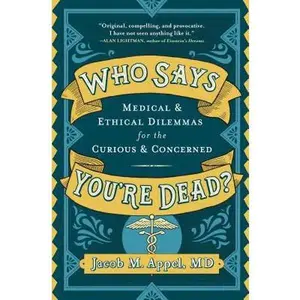 USED-Who Says You're Dead?: Medical & Ethical Dilemmas for the Curious & Concerned by Appel, Jacob M. (Hardcover)