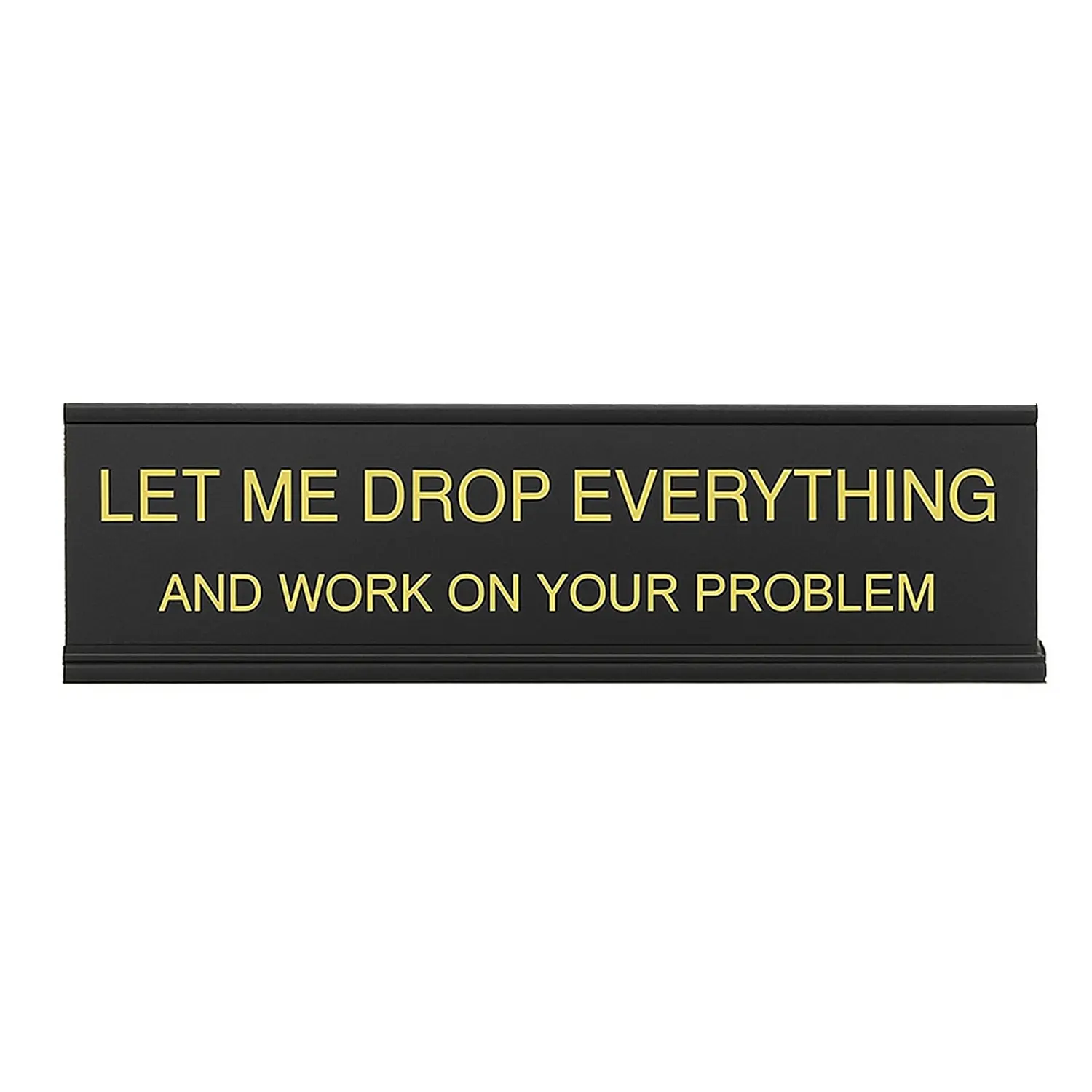 Let Me Drop Everything and Work On Your Problem -funny office decor sign Let Me Drop Everything and Work On Your Problem -funny office decor sign