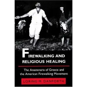 USED-Firewalking and Religious Healing: The Anastenaria of Greece and the American Firewalking Movement by Danforth, Loring M. (Paperback)