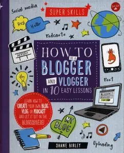 USED-How to Be a Blogger and Vlogger in 10 Easy Lessons: Learn How to Create Your Own Blog, Vlog, or Podcast and Get It Out in the Blogosphere! by Birley, Shane (Unknown)