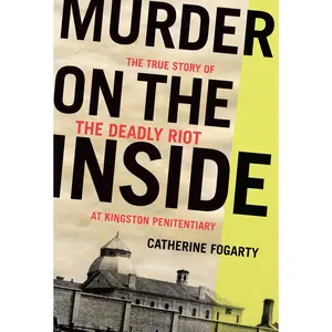 USED-Murder on the Inside: The True Story of the Deadly Riot at Kingston Penitentiary by Fogarty, Catherine (Paperback)