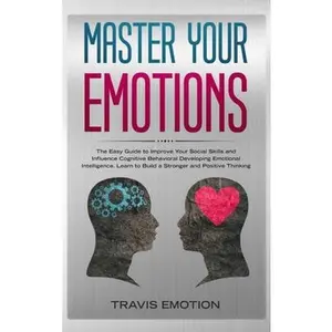 USED-Master Your Emotions: The Easy Guide to Improve Your Social Skills and Influence Cognitive Behavioral Developing Emotional Intelligence. Lea by Emotion, Travis (Hardcover)