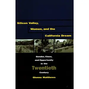 USED-Silicon Valley, Women, and the California Dream: Gender, Class, and Opportunity in the Twentieth Century by Matthews, Glenna (Paperback)