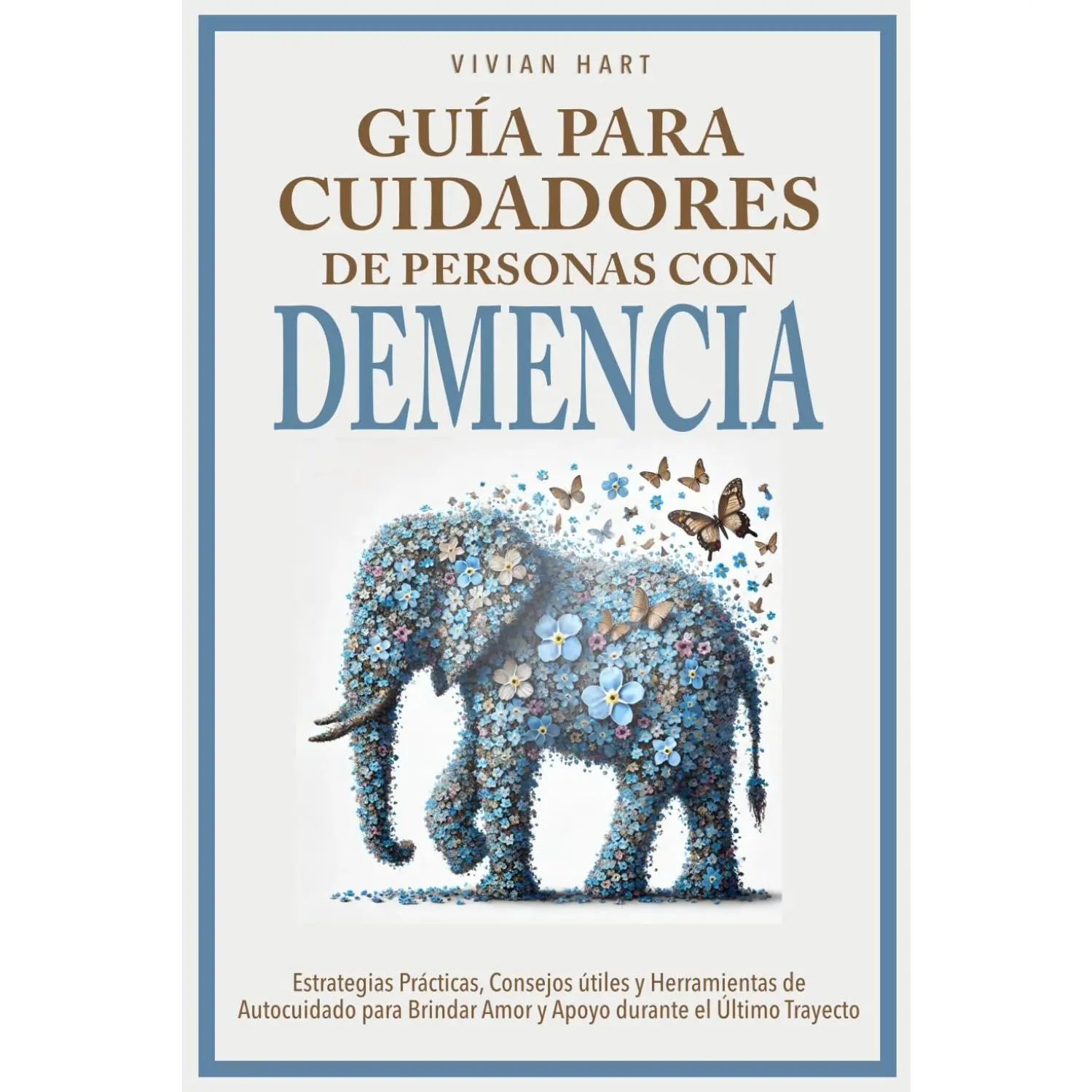 Guía para Cuidadores de Personas con Demencia: Estrategias Prácticas, Consejos útiles y Herramientas de Autocuidado para Brindar