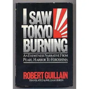 USED-I saw Tokyo burning: An eyewitness narrative from Pearl Harbor to Hiroshima by Guillain, Robert (Hardcover)