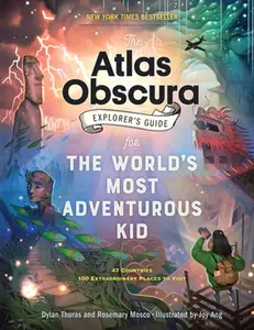 The Atlas Obscura Explorer's Guide for the World's Most Adventurous Kid -- Dylan Thuras, Paperback