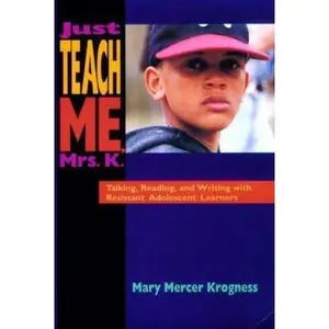 USED-Just Teach Me, Mrs. K.: Talking, Reading, and Writing with Resistant Adolescent Learners by Mary Krogness (Paperback)
