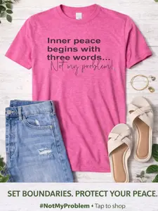Inner Peace Begins With Three Words Shirt – Not My Problem Tee – Funny Boundaries Graphic T-Shirt – Unisex Soft Tee